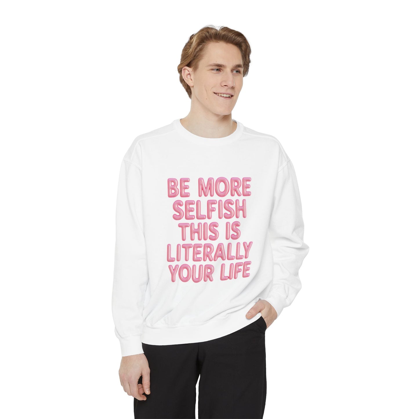 Sweatshirt — "Be More Selfish This Is Literally Your Life" Motivational Crewneck