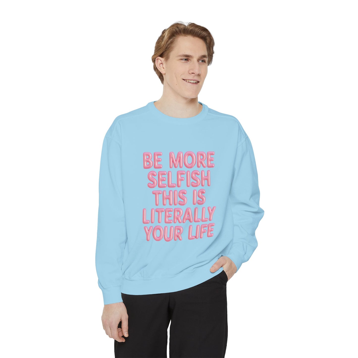 Sweatshirt — "Be More Selfish This Is Literally Your Life" Motivational Crewneck