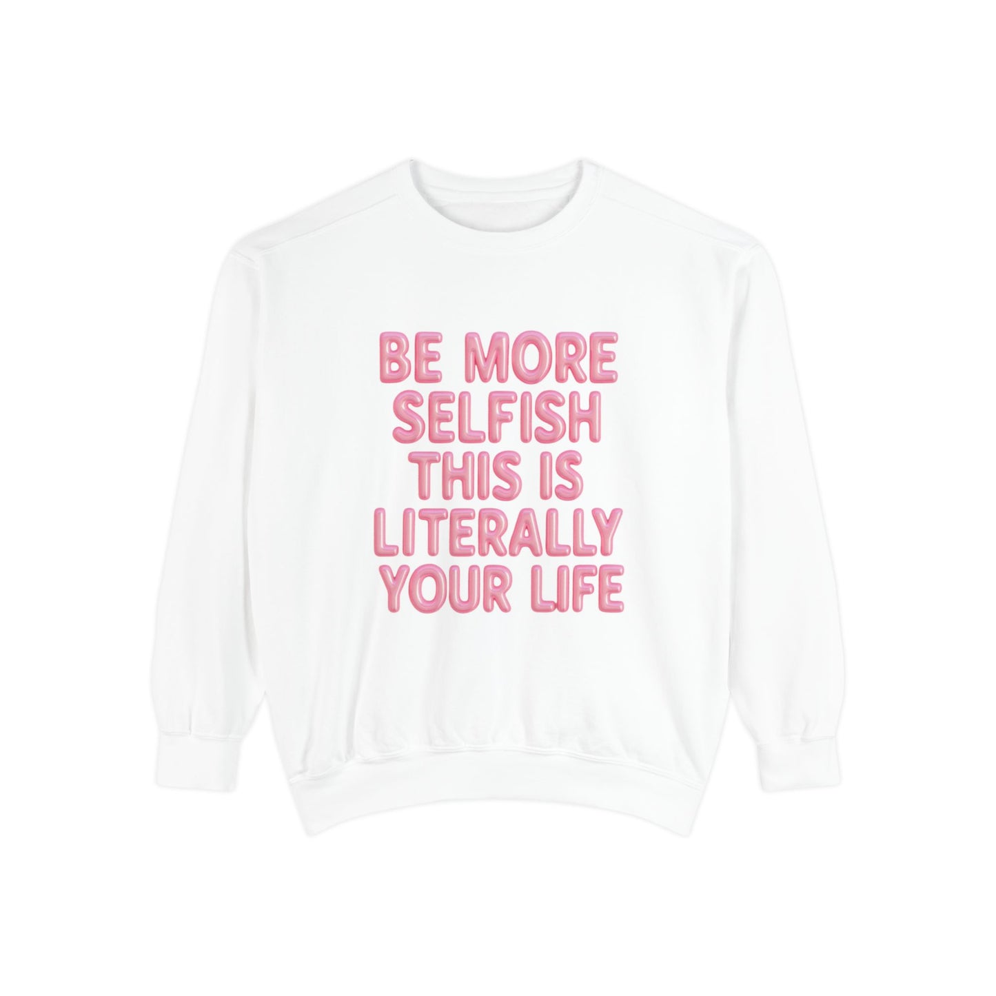 Sweatshirt — "Be More Selfish This Is Literally Your Life" Motivational Crewneck