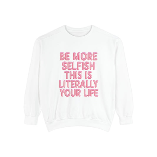 Sweatshirt — "Be More Selfish This Is Literally Your Life" Motivational Crewneck