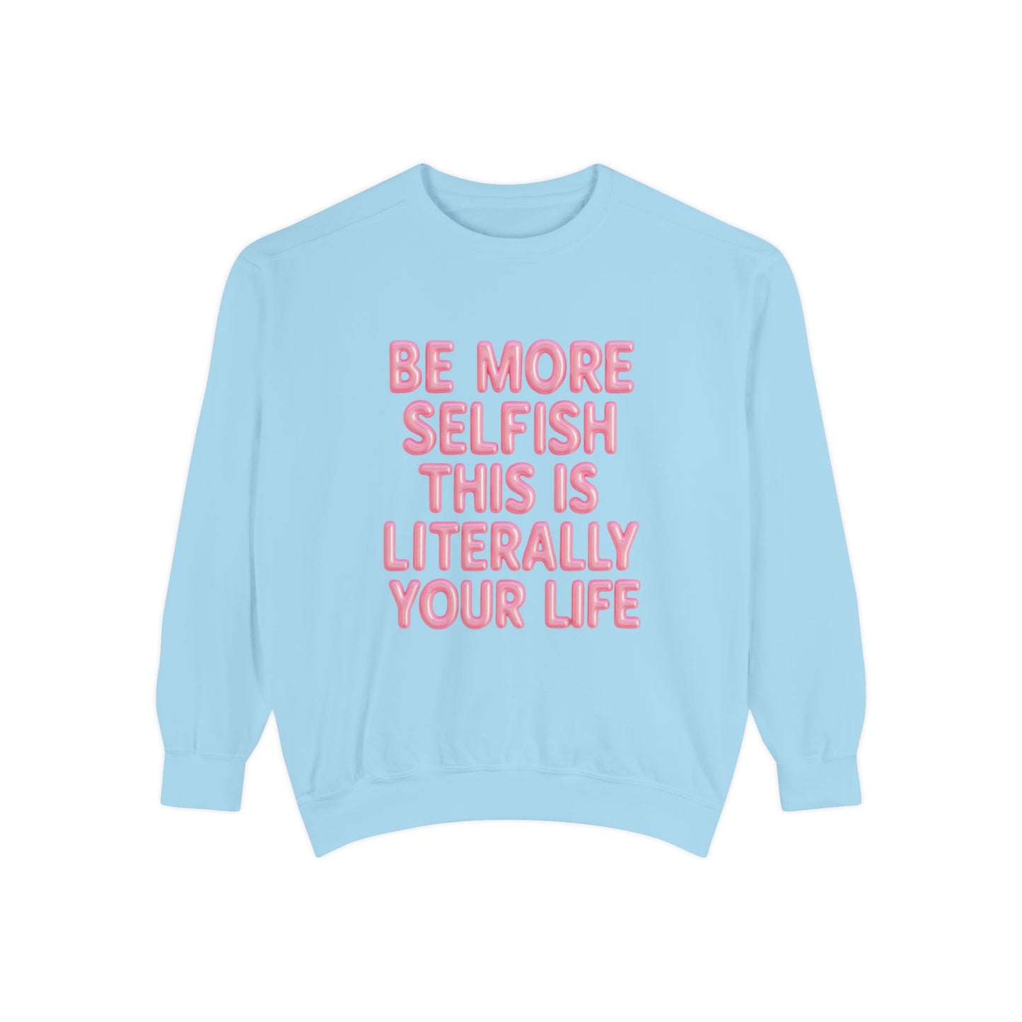 Sweatshirt — "Be More Selfish This Is Literally Your Life" Motivational Crewneck