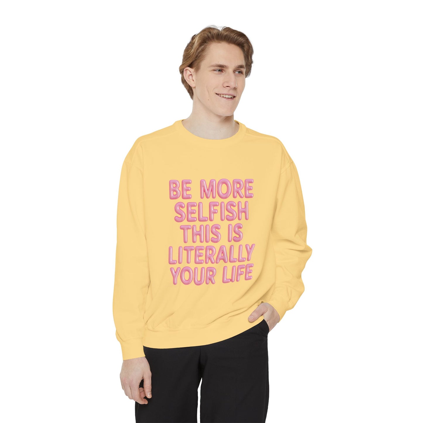 Sweatshirt — "Be More Selfish This Is Literally Your Life" Motivational Crewneck