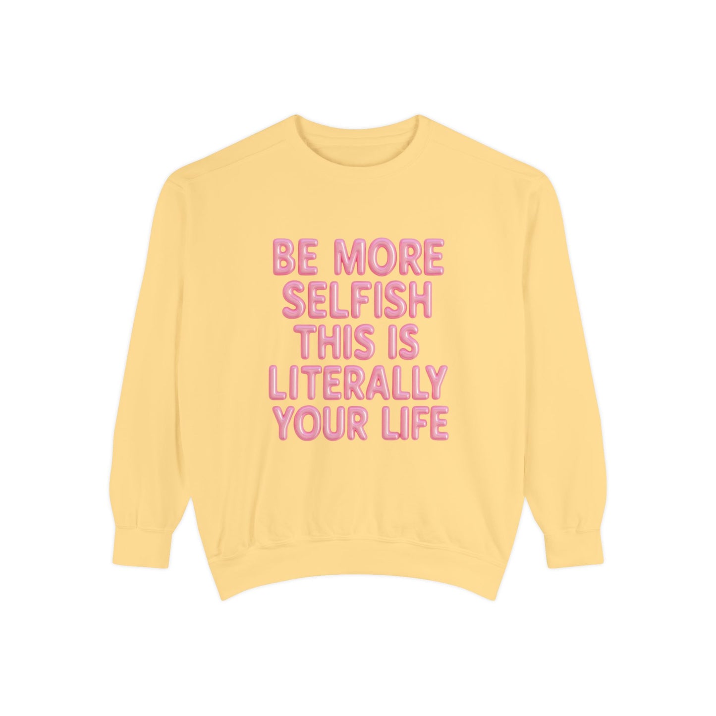 Sweatshirt — "Be More Selfish This Is Literally Your Life" Motivational Crewneck